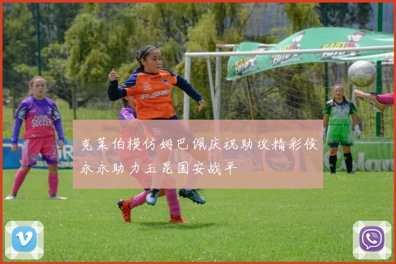 克莱伯模仿姆巴佩庆祝助攻精彩侯永永助力玉昆国安战平